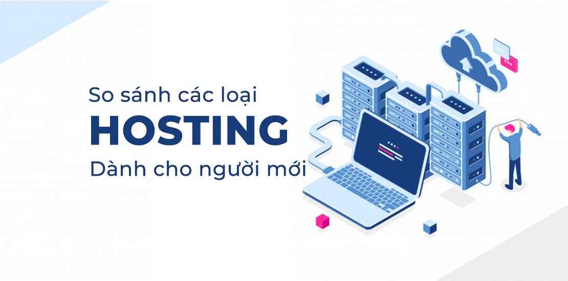 So sánh các loại Hosting? Kiến thức chọn web hosting cho người mới
